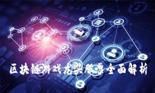 区块链游戏龙头股票全面解析