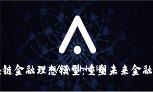 区块链金融理想模型：重塑未来金融生态