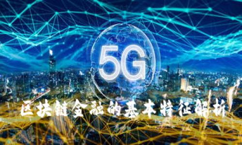 区块链金融的基本特征解析