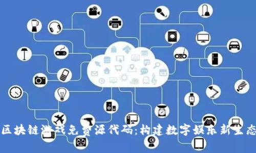 区块链游戏免费源代码：构建数字娱乐新生态