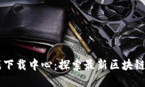 区块链网站游戏下载中心：探索最新区块链游戏的最佳平台