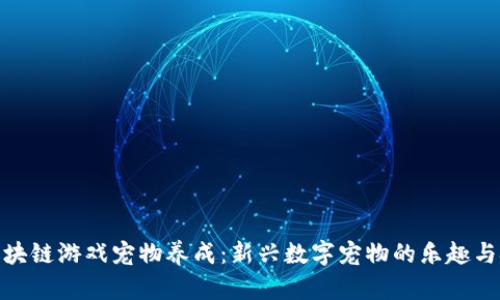 : 区块链游戏宠物养成：新兴数字宠物的乐趣与挑战