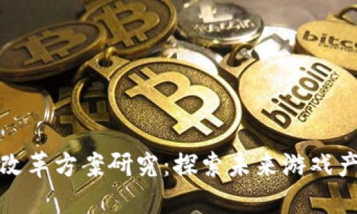 区块链游戏改革方案研究：探索未来游戏产业的新机遇