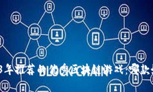 2023年推荐的优秀区块链游戏：哪款好用？