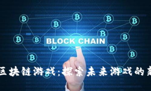 莱茨区块链游戏：探索未来游戏的新纪元