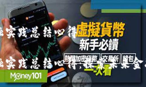 区块链金融实践总结心得

区块链金融实践总结心得：探索未来金融的新趋势