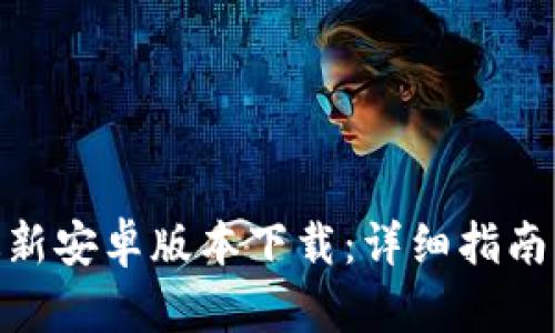 imToken最新安卓版本下载：详细指南与使用技巧