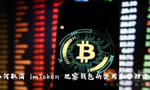 如何取消 imToken 观察钱包的使用和管理方法