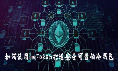 如何使用imToken打造安全可靠的冷钱包